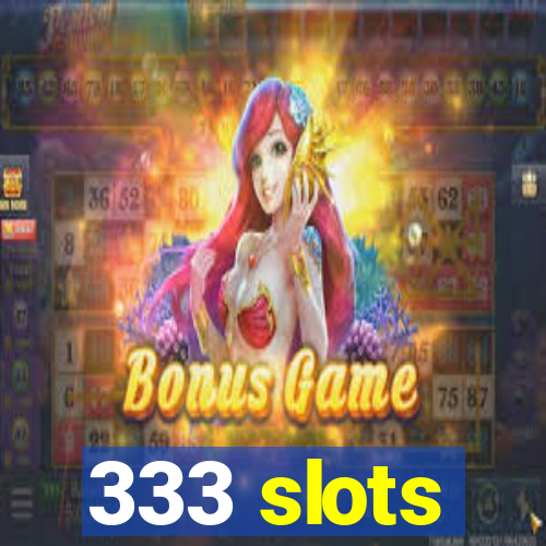 333 slots